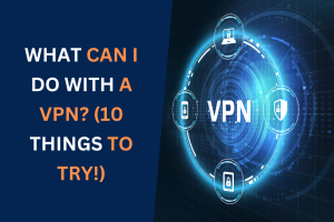 What Can I Do With a VPN? (10 Things to Try!) What Can I Do With a VPN? (10 Things to Try!)